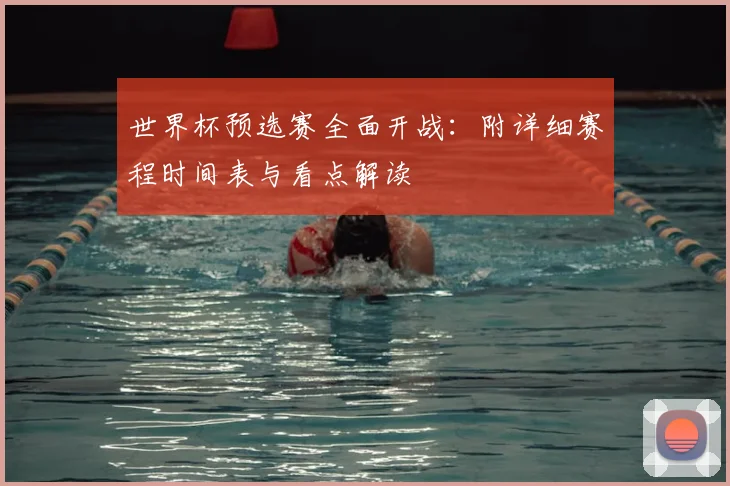 世界杯预选赛全面开战：附详细赛程时间表与看点解读